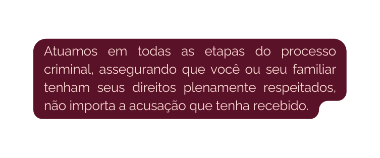 Atuamos em todas as etapas do processo criminal assegurando que você ou seu familiar tenham seus direitos plenamente respeitados não importa a acusação que tenha recebido